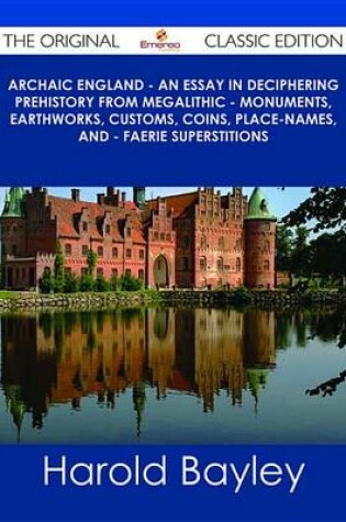 Cover of Archaic England - An Essay in Deciphering Prehistory from Megalithic - Monuments, Earthworks, Customs, Coins, Place-Names, and - Faerie Superstitions - The Original Classic Edition