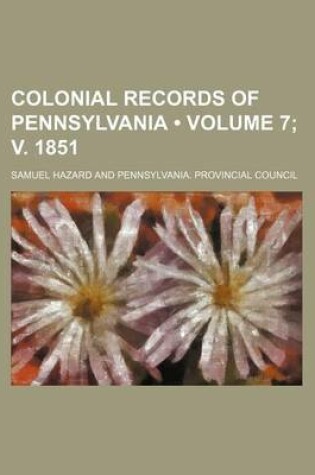 Cover of Colonial Records of Pennsylvania (Volume 7; V. 1851)