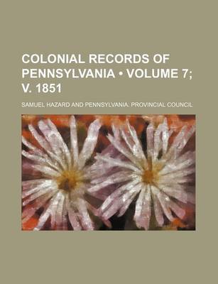 Book cover for Colonial Records of Pennsylvania (Volume 7; V. 1851)