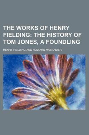 Cover of The Works of Henry Fielding (Volume 4, PT. 2); The History of Tom Jones, a Foundling