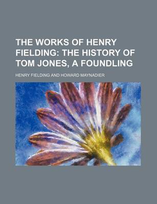 Book cover for The Works of Henry Fielding (Volume 4, PT. 2); The History of Tom Jones, a Foundling