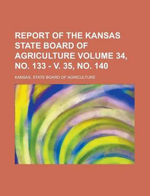 Book cover for Report of the Kansas State Board of Agriculture Volume 34, No. 133 - V. 35, No. 140