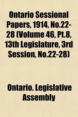 Book cover for Ontario Sessional Papers, 1914, No.22-28 (Volume 46, PT.8, 13th Legislature, 3rd Session, No.22-28)