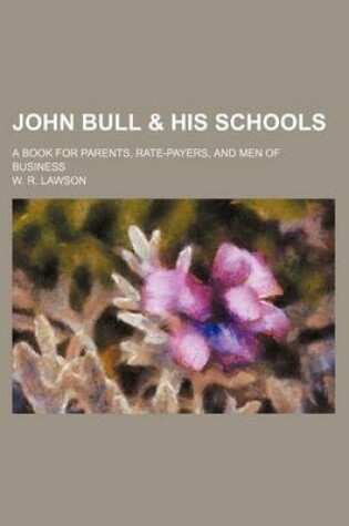 Cover of John Bull & His Schools; A Book for Parents, Rate-Payers, and Men of Business