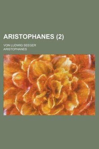 Cover of Aristophanes; Von Ludwig Seeger Volume 2
