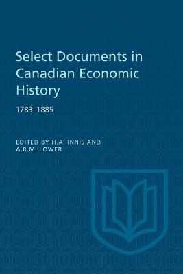 Book cover for Select Documents in Canadian Economic History 1783-1885