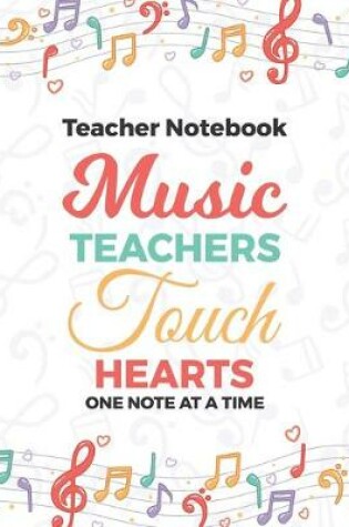 Cover of Teacher Notebook Music Teachers Touch Hearts One Note At A Time