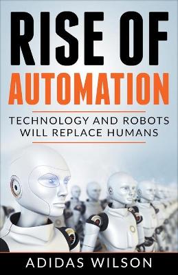 Book cover for Rise of Automation - Technology and Robots Will Replace Humans