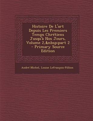 Book cover for Histoire de L'Art Depuis Les Premiers Temps Chretiens Jusqu'a Nos Jours, Volume 2, Part 2 - Primary Source Edition