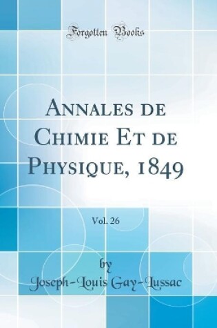 Cover of Annales de Chimie Et de Physique, 1849, Vol. 26 (Classic Reprint)