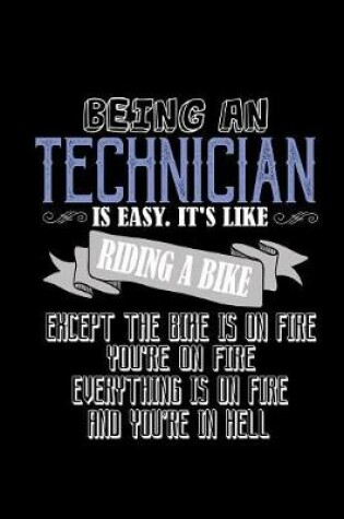 Cover of Being a technician is easy. it's like riding a bike except the bike is on fire. You're on fire, everything is on fire and you're in hell