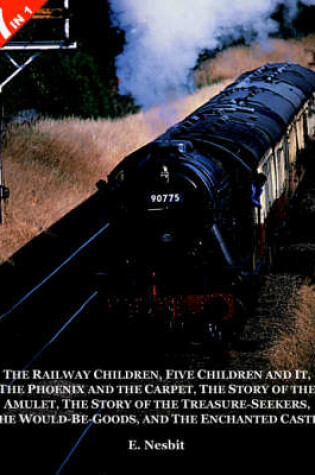 Cover of 7 Books in 1 - "The Railway Children", "Five Children and It", "The Phoenix and the Carpet", "The Story of the Amulet", "The Story of the Treasure-Seekers", "The Would-Be-Goods"  and "The Enchanted Castle"