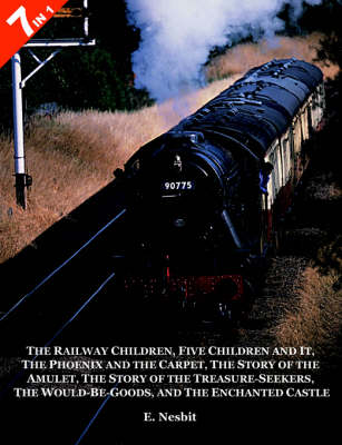 Book cover for 7 Books in 1 - "The Railway Children", "Five Children and It", "The Phoenix and the Carpet", "The Story of the Amulet", "The Story of the Treasure-Seekers", "The Would-Be-Goods"  and "The Enchanted Castle"