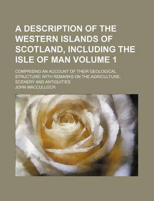 Book cover for A Description of the Western Islands of Scotland, Including the Isle of Man Volume 1; Comprising an Account of Their Geological Structure with Remarks on the Agriculture, Scenery and Antiquities