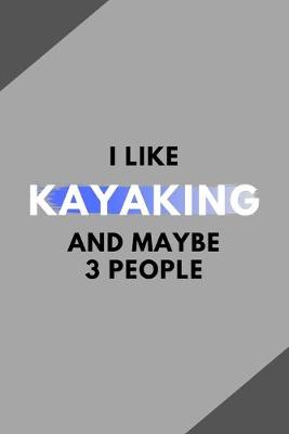 Book cover for I Like Kayaking And Maybe 3 People