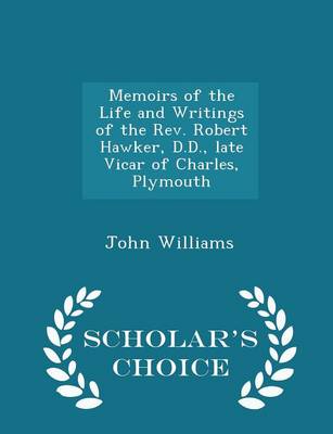 Book cover for Memoirs of the Life and Writings of the Rev. Robert Hawker, D.D., Late Vicar of Charles, Plymouth - Scholar's Choice Edition