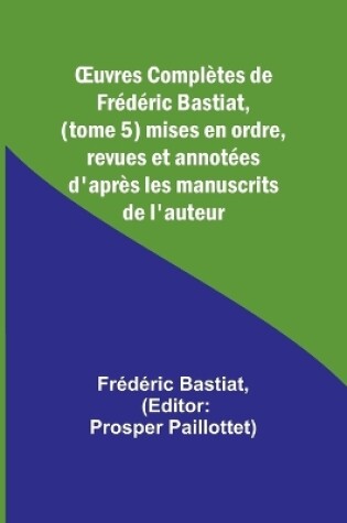 Cover of OEuvres Complètes de Frédéric Bastiat, (tome 5) mises en ordre, revues et annotées d'après les manuscrits de l'auteur