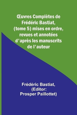 Book cover for OEuvres Complètes de Frédéric Bastiat, (tome 5) mises en ordre, revues et annotées d'après les manuscrits de l'auteur