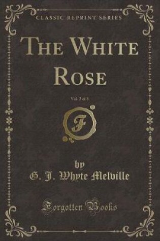 Cover of The White Rose, Vol. 2 of 3 (Classic Reprint)