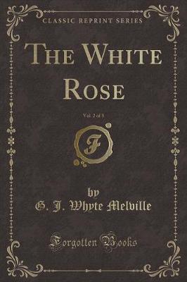 Book cover for The White Rose, Vol. 2 of 3 (Classic Reprint)