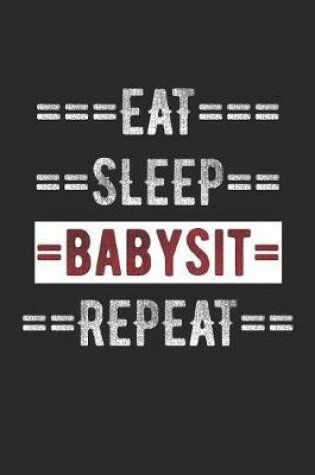 Cover of Babysitter Journal - Eat Sleep Babysit Repeat