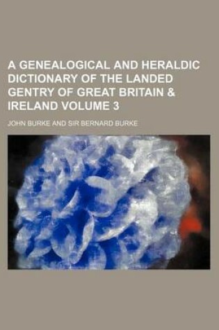 Cover of A Genealogical and Heraldic Dictionary of the Landed Gentry of Great Britain & Ireland Volume 3