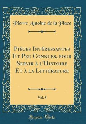 Book cover for Pièces Intéressantes Et Peu Connues, pour Servir à l'Histoire Et à la Littérature, Vol. 8 (Classic Reprint)