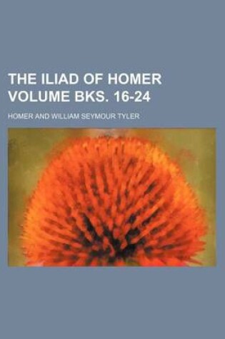 Cover of The Iliad of Homer Volume Bks. 16-24