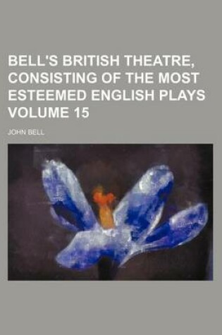 Cover of Bell's British Theatre, Consisting of the Most Esteemed English Plays Volume 15