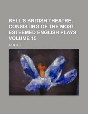 Book cover for Bell's British Theatre, Consisting of the Most Esteemed English Plays Volume 15