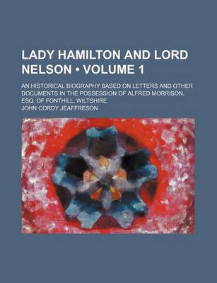 Book cover for Lady Hamilton and Lord Nelson (Volume 1); An Historical Biography Based on Letters and Other Documents in the Possession of Alfred Morrison, Esq. of Fonthill, Wiltshire