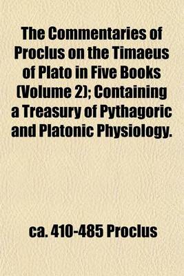 Book cover for The Commentaries of Proclus on the Timaeus of Plato in Five Books (Volume 2); Containing a Treasury of Pythagoric and Platonic Physiology.