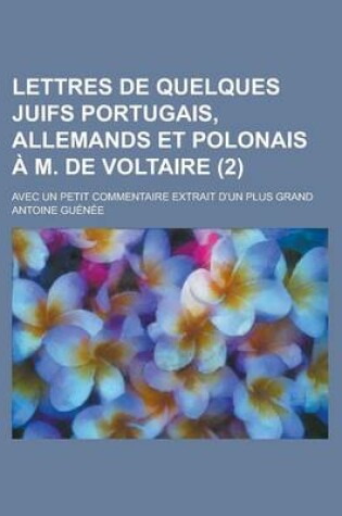 Cover of Lettres de Quelques Juifs Portugais, Allemands Et Polonais A M. de Voltaire (2); Avec Un Petit Commentaire Extrait D'Un Plus Grand