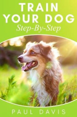 Cover of Train Your Dog Step-By-Step