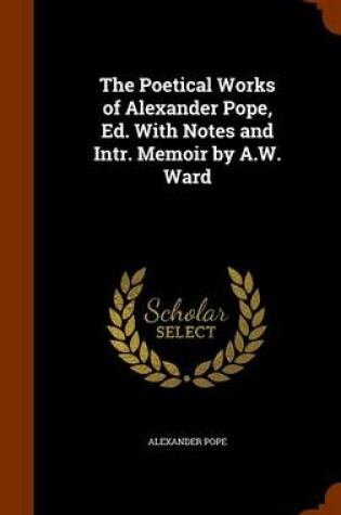 Cover of The Poetical Works of Alexander Pope, Ed. with Notes and Intr. Memoir by A.W. Ward