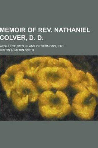 Cover of Memoir of REV. Nathaniel Colver, D. D; With Lectures, Plans of Sermons, Etc