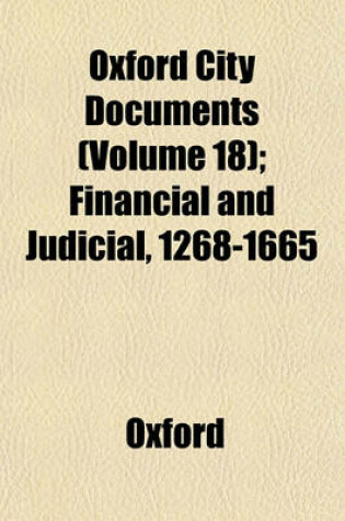 Cover of Oxford City Documents (Volume 18); Financial and Judicial, 1268-1665