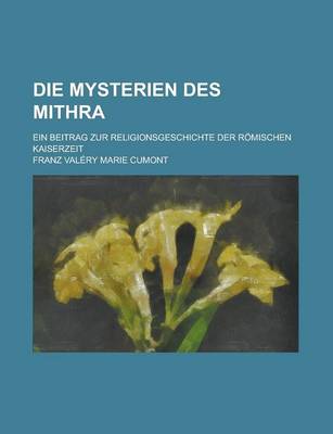 Book cover for Die Mysterien Des Mithra; Ein Beitrag Zur Religionsgeschichte Der Romischen Kaiserzeit