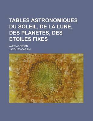 Book cover for Tables Astronomiques Du Soleil, de La Lune, Des Planetes, Des Etoiles Fixes; Avec Addition