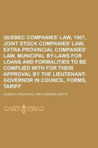 Cover of Quebec Companies' Law, 1907, Joint Stock Companies' Law, Extra Provincial Companies' Law, Municipal By-Laws for Loans and Formalities to Be Complied W