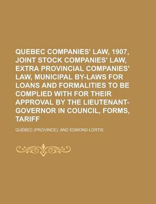 Book cover for Quebec Companies' Law, 1907, Joint Stock Companies' Law, Extra Provincial Companies' Law, Municipal By-Laws for Loans and Formalities to Be Complied W