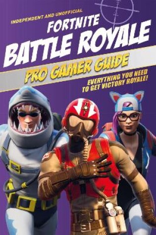 Cover of Fortnite Battle Royale Pro Gamer Guide (Independent & Unofficial)