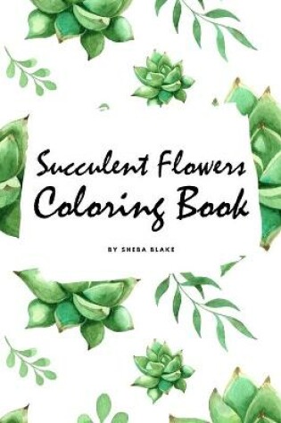 Cover of Succulent Flowers Coloring Book for Young Adults and Teens (6x9 Coloring Book / Activity Book)