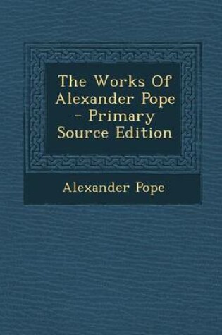Cover of The Works of Alexander Pope - Primary Source Edition