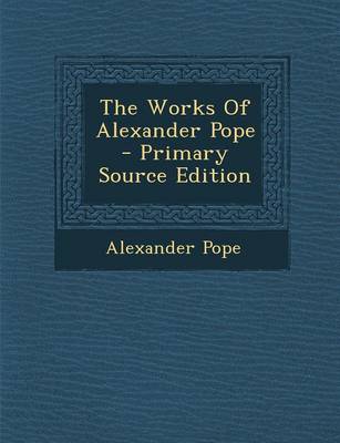 Book cover for The Works of Alexander Pope - Primary Source Edition