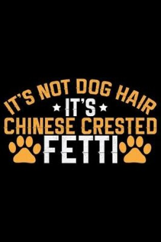 Cover of It's Not Dog Hair It's Chinese Crested Fetti