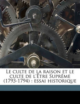 Book cover for Le Culte de La Raison Et Le Culte de L'Etre Supreme (1793-1794)