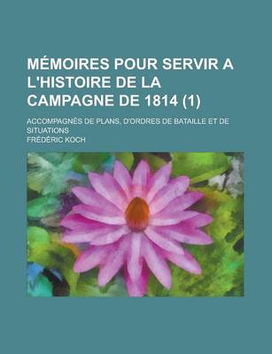 Book cover for Memoires Pour Servir A L'Histoire de La Campagne de 1814; Accompagnes de Plans, D'Ordres de Bataille Et de Situations (1)