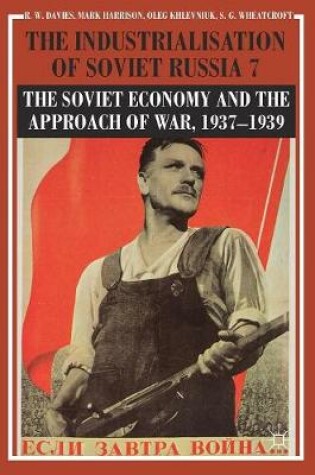 Cover of The Industrialisation of Soviet Russia Volume 7: The Soviet Economy and the Approach of War, 1937-1939