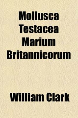 Cover of Mollusca Testacea Marium Britannicorum; A History of the British Marine Testaceous Mollusca